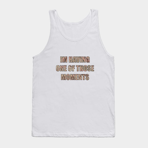 I’m having one of those moments Tank Top by morgananjos